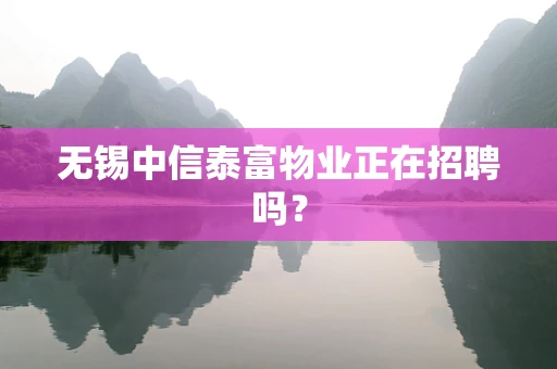 无锡中信泰富物业正在招聘吗？