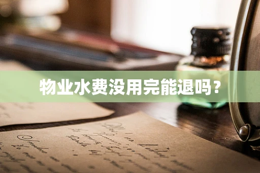 物业水费没用完能退吗？