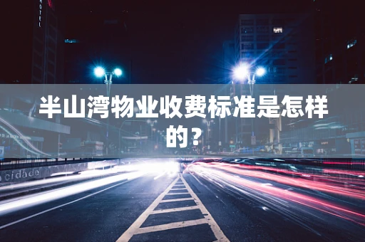 半山湾物业收费标准是怎样的？