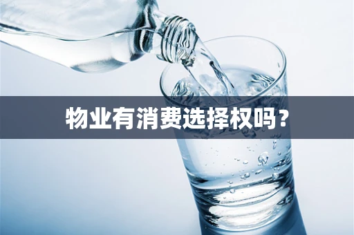 物业有消费选择权吗？
