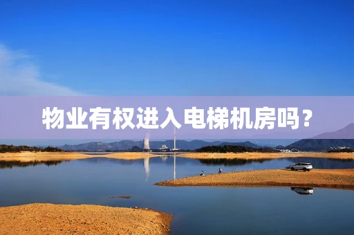 物业有权进入电梯机房吗？