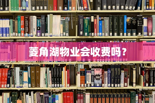 菱角湖物业会收费吗？