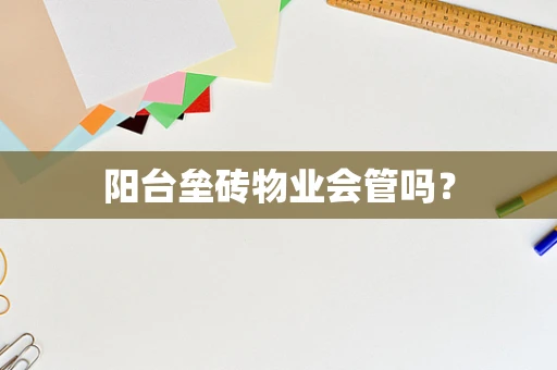 阳台垒砖物业会管吗？