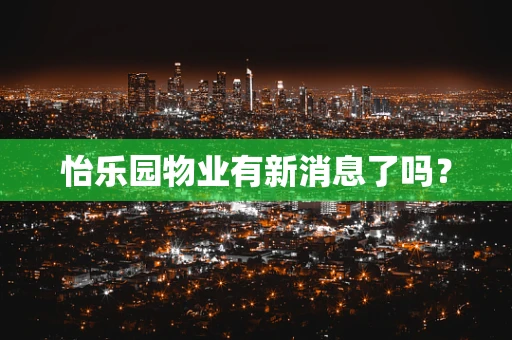 怡乐园物业有新消息了吗？