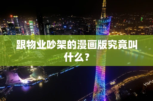 跟物业吵架的漫画版究竟叫什么？