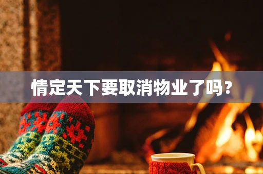 情定天下要取消物业了吗？