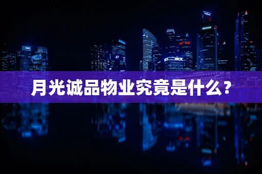月光诚品物业究竟是什么？