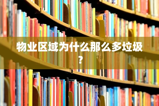 物业区域为什么那么多垃圾？