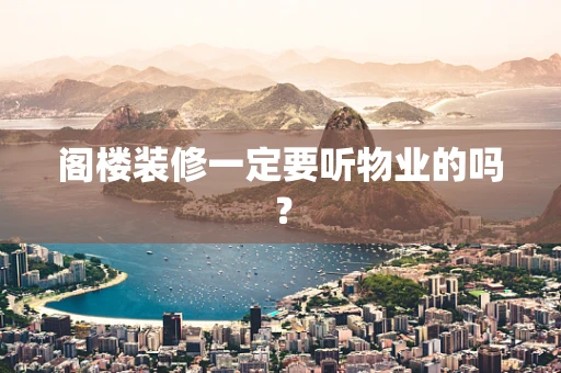 阁楼装修一定要听物业的吗？