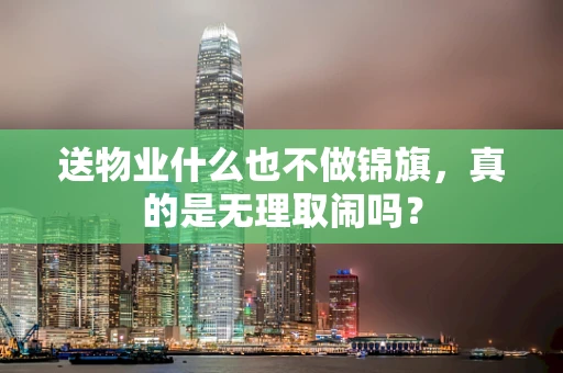 送物业什么也不做锦旗，真的是无理取闹吗？