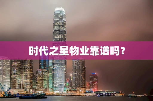 时代之星物业靠谱吗？