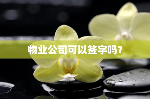 物业公司可以签字吗？