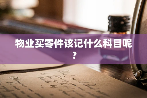 物业买零件该记什么科目呢？