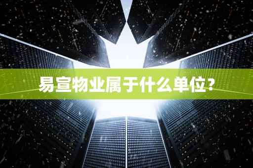 易宣物业属于什么单位？