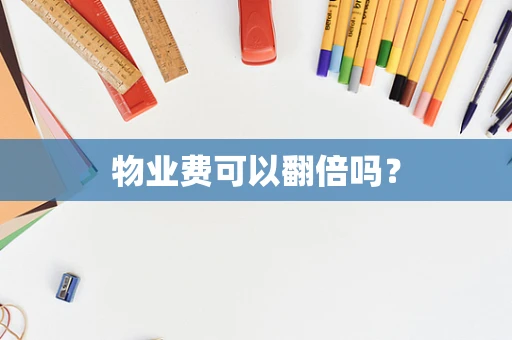 物业费可以翻倍吗？