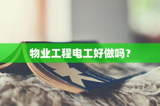物业工程电工好做吗？