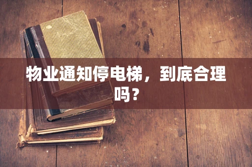 物业通知停电梯，到底合理吗？