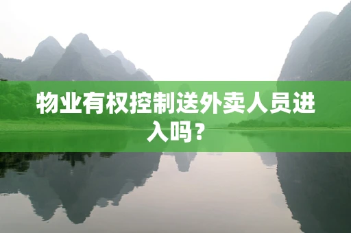 物业有权控制送外卖人员进入吗？