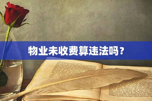 物业未收费算违法吗？