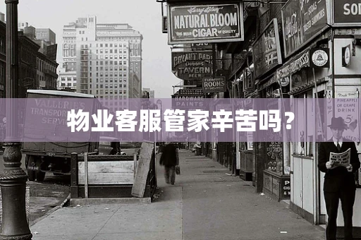 物业客服管家辛苦吗？