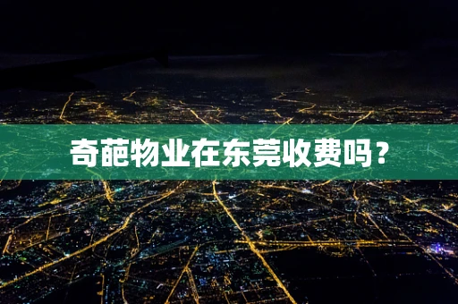 奇葩物业在东莞收费吗？