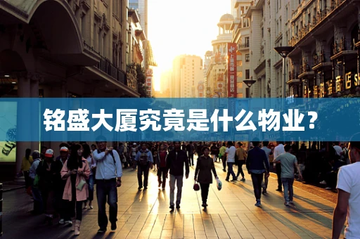 铭盛大厦究竟是什么物业？