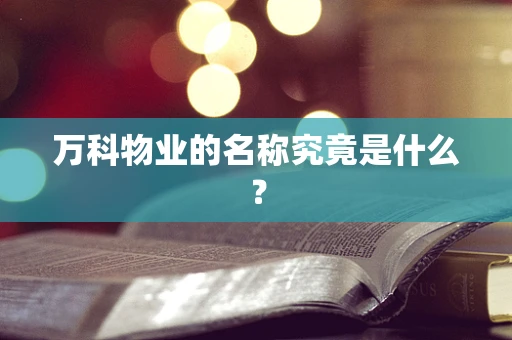 万科物业的名称究竟是什么？