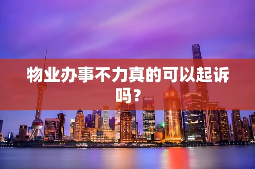 物业办事不力真的可以起诉吗？