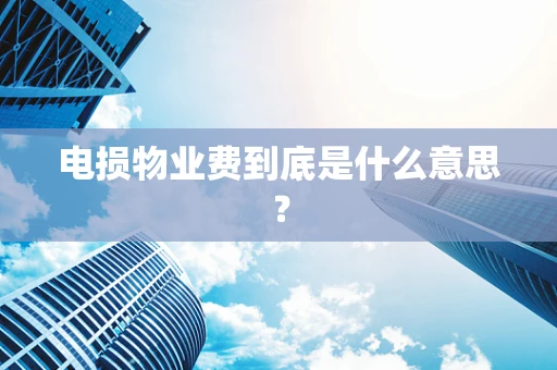 电损物业费到底是什么意思？