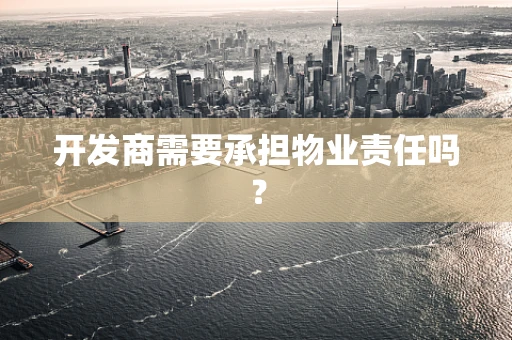 开发商需要承担物业责任吗？