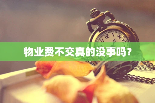 物业费不交真的没事吗？