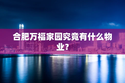 合肥万福家园究竟有什么物业？