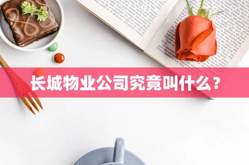 长城物业公司究竟叫什么？