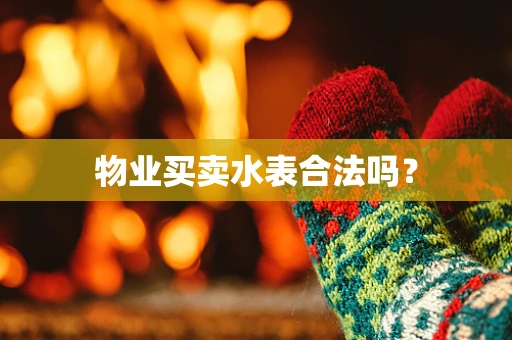 物业买卖水表合法吗？