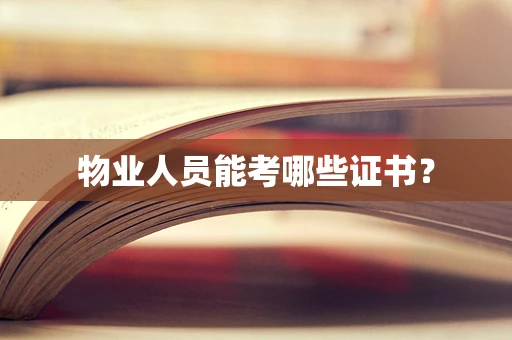 物业人员能考哪些证书？