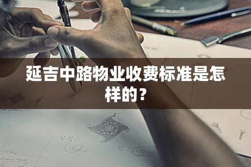 延吉中路物业收费标准是怎样的？