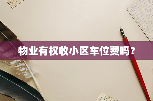 物业有权收小区车位费吗？