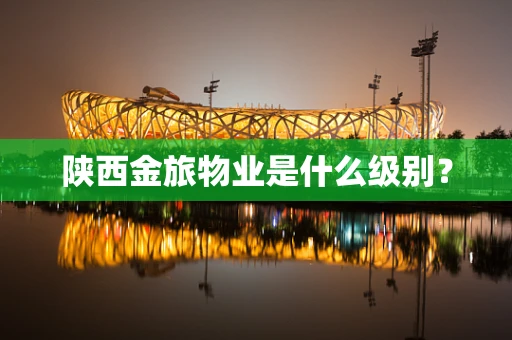 陕西金旅物业是什么级别？