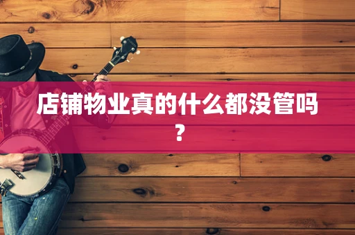 店铺物业真的什么都没管吗？