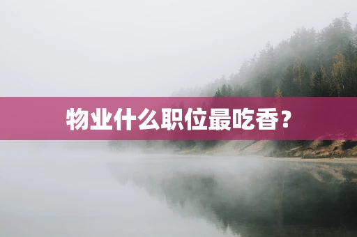 物业什么职位最吃香？