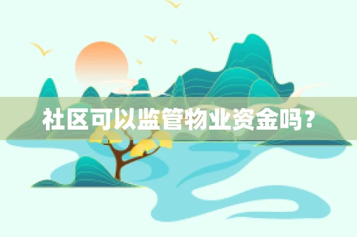 社区可以监管物业资金吗？