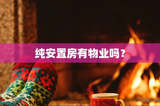 纯安置房有物业吗？