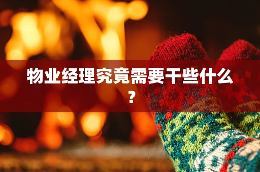 物业经理究竟需要干些什么？