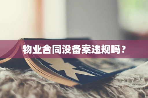 物业合同没备案违规吗？