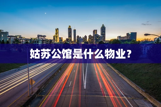 姑苏公馆是什么物业？