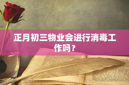 正月初三物业会进行消毒工作吗？