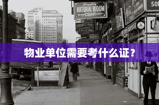 物业单位需要考什么证？
