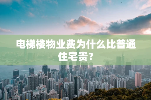 电梯楼物业费为什么比普通住宅贵？