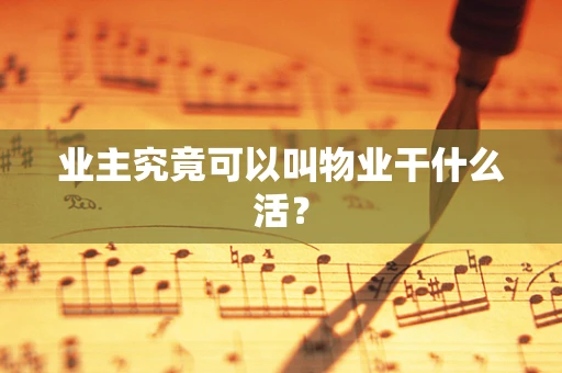 业主究竟可以叫物业干什么活？