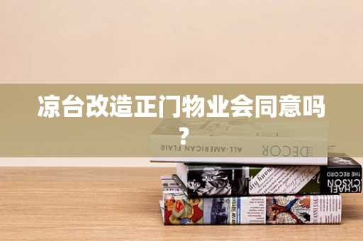 凉台改造正门物业会同意吗？